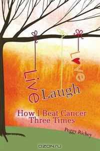 Live, Laugh, Love: How I Beat Cancer Three Times