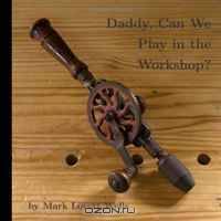Daddy, Can We Play in the Workshop?
