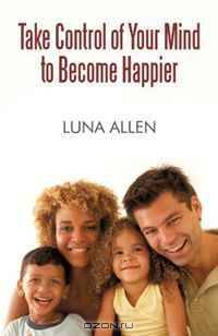 Take Control of Your Mind to Become Happier