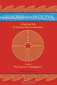 Lessons from Sedona: A Spiritual Path to Serenity and Contentment: Volume II: The Course in Theofatalism