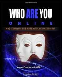 Who Are You Online?: Why It Matters and What You Can Do About It!