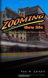 Zooming Thru Life: Bring Sanity To Your On-The-Go Lifestyle (Volume 1)