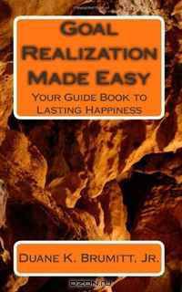Goal Realization Made Easy: Your Guide Book to Lasting Happiness