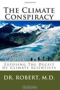 The Climate Conspiracy: Exposing The Deceit Of Climate Scientists (Volume 1)