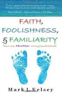 Faith, Foolishness, & Familiarity: Why So Many Christians Are Struggling with Their Walk
