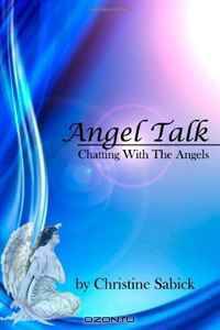Angel Talk: Chatting With The Angels (Volume 1)