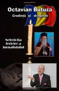 Credinta si Dragoste: nefericita fericire a jurnalistului (Romanian Edition)