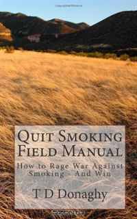 Quit Smoking Field Manual: How to Rage War Against Smoking - And Win