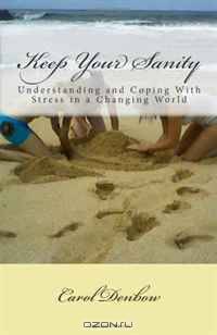 Keep Your Sanity: Understanding and Coping With Stress in a Changing World (Volume 1)