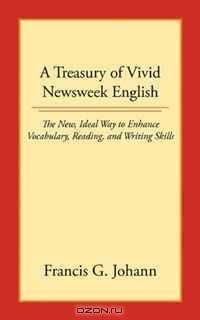 A Treasury of Vivid Newsweek English: The New, Ideal Way to Enhance Vocabulary, Reading, and Writing Skills