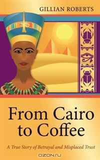 From Cairo to Coffee: A True Story of Betrayal, and Misplaced Trust