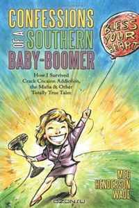 Confessions of a Southern Baby-Boomer: How I Survived Crack Cocaine Addiction, the Mafia & Other Totally True Tales
