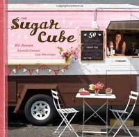 The Sugar Cube: 50 Deliciously Twisted Treats from the Sweetest Little Food Cart on the Planet