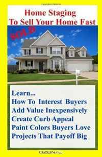 Home Staging To Sell Your Home Fast: Over 100 Home Decor Tips to Sell Your Home Fast Or How to Stage Your Home for a Quick Home Sale