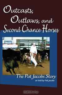 Outcasts, Outlaws, and Second Chance Horses: The Pat Jacobs Story