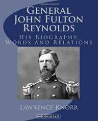 General John Fulton Reynolds: His Biography, Words and Relations