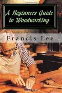 A Beginners Guide to Woodworking