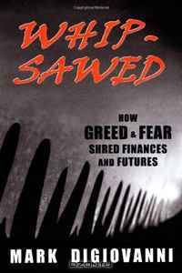 Whipsawed: How Greed and Fear Shred Finances and Futures