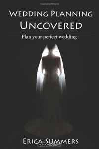 Wedding Planning Uncovered: Plan Your Perfect Wedding (Volume 1)
