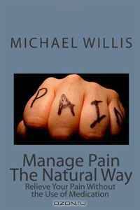 Manage Pain The Natural Way: Relieve Your Pain Without the Use of Medication