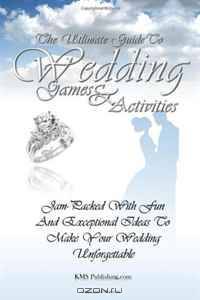 The Ultimate Guide To Wedding Games & Activities: Jam-Packed With Fun And Exceptional Wedding Games And Ideas To Make Your Wedding Unforgettable