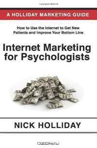 Internet Marketing for Psychologists: Advertising and Promoting Your Business Online Using a Website, Search Engine Marketing, Social Media, Google, Facebook, ... Angie