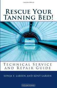 Rescue Your Tanning Bed!: Technical Service and Repair Guide (Volume 1)