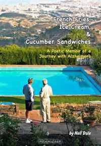 French Fries, Ice Cream, & Cucumber Sandwiches: A Poetic Memoir of a Journey with Alzheimer