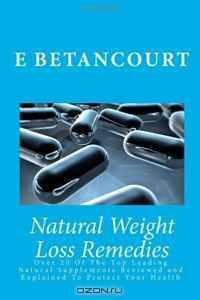 Natural Weight Loss Remedies: Over 20 Of The Top Leading Natural Supplements Reviewed and Explained To Protect Your Health