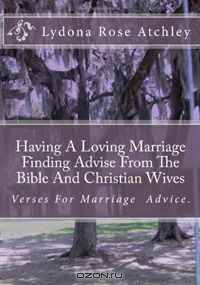Having A Loving Marriage Finding Advise From The Bible And Christian Wives (Volume 1)