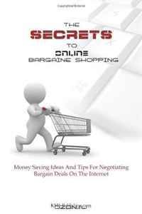 The Secrets To Online Bargain Shopping: Money Saving Ideas And Tips For Finding Bargain Deals On The Internet