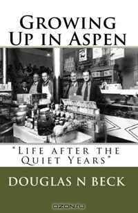 Growing Up in Aspen: "Life after the Quiet Years" (Volume 1)