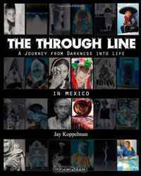 The Through Line: A Journey from Darkness into Life - In Mexico