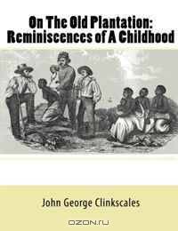 On The Old Plantation: Reminiscences of A Childhood