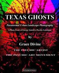 Texas Ghosts: Paranormal Urban Landscape Photography - A Photo Essay of Energy Sensitive Psychic Locations