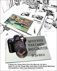 Sketch with Your Camera and Computer: A Book for Those Who Can