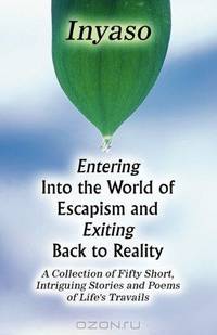 Entering Into the World of Escapism and Exiting Back to Reality: A Collection of Fifty Short, Intriguing Stories and Poems of Life