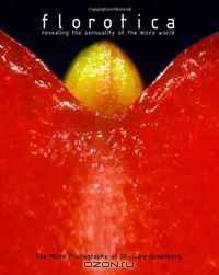 Florotica: Revealing the Sensuality of the Micro World: The Micro Photography of Dr. Gary Greenberg