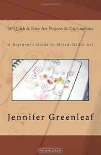 50 Quick and Easy Art Projects & Explanations: A Beginners Guide To Mixed-Media Art