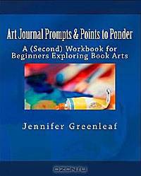 Art Journal Prompts & Points to Ponder: A (Second) Workbook for Beginners Exploring Book Arts: Volume 2