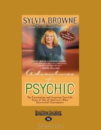 Adventures Of A Psychic: The Fascinating and Inspiring True-Life Story of One of America