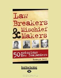 Law Breakers & Mischief Makers: 50 Notorious New Zealanders