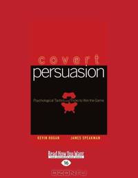 Covert Persuasion: Psychological Tactics and Tricks to Win the Game