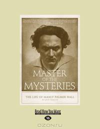 Master Of The Mysteries: The Life of Manly Palmer Hall