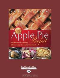 Apple Pie Perfect: 100 Delicious and Decidedly Different Recipes for Americas Favorite Pie