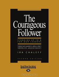 The Courageous Follower: Standing Up to & for Our Leaders