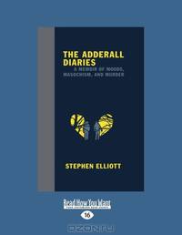 The Adderall Diaries: A Memoir of Moods, Masochism, and Murder