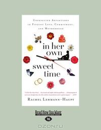 In Her Own Sweet Time: Unexpected Adventures in Finding Love, Commitment, and Motherhood
