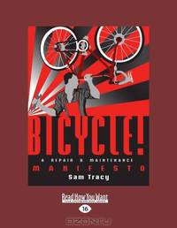Bicycle!: A Repair & Maintenance Manifesto