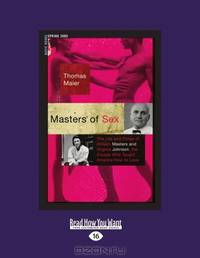 Masters Of Sex: The Life and Times of William Masters and Virginia Johnson, the Couple Who Taught America How to Love